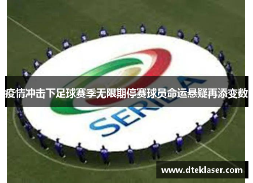 疫情冲击下足球赛季无限期停赛球员命运悬疑再添变数
