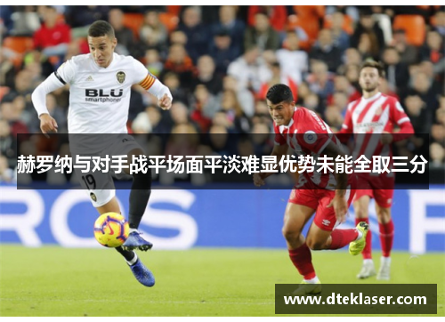 赫罗纳与对手战平场面平淡难显优势未能全取三分